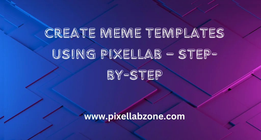 Create Meme Templates Using PixelLab – Step-by-Step 1 Create meme templates in PixelLab using text and image tools