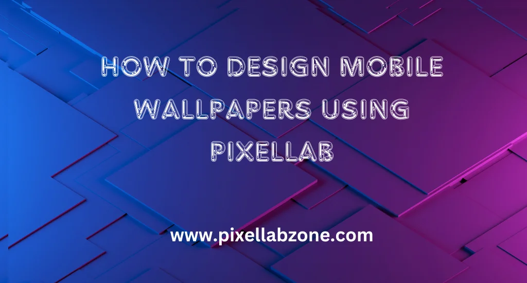 How to Design Mobile Wallpapers Using PixelLab 1 Creative mobile Wallpapers Using PixelLab step-by-step design guide