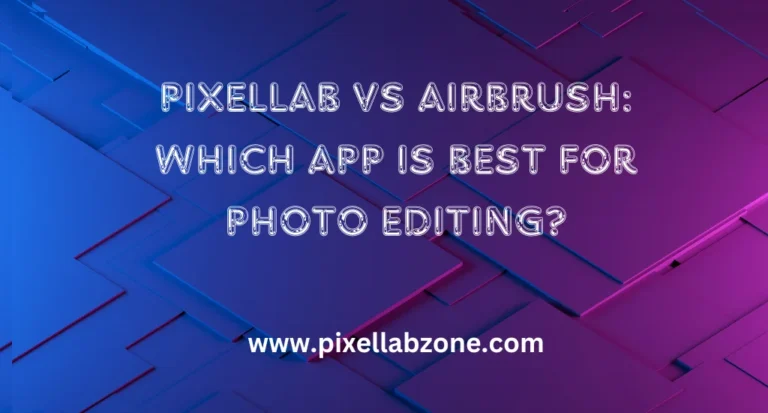PixelLab vs AirBrush: Comparing Top Photo Editing Apps